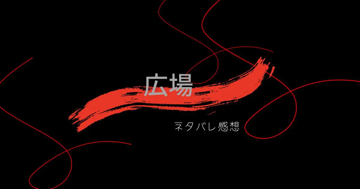 広場ネタバレ感想